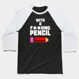 WITH A F**KING PENCIL Baseball T-Shirt